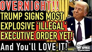 OVERNIGHT Trump Signs Most Explosive ‘Illegal’ Executive Order Yet…& You’ll LOVE It!- Lisa Haven