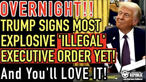 OVERNIGHT Trump Signs Most Explosive ‘Illegal’ Executive Order Yet…& You’ll LOVE It!- Lisa Haven