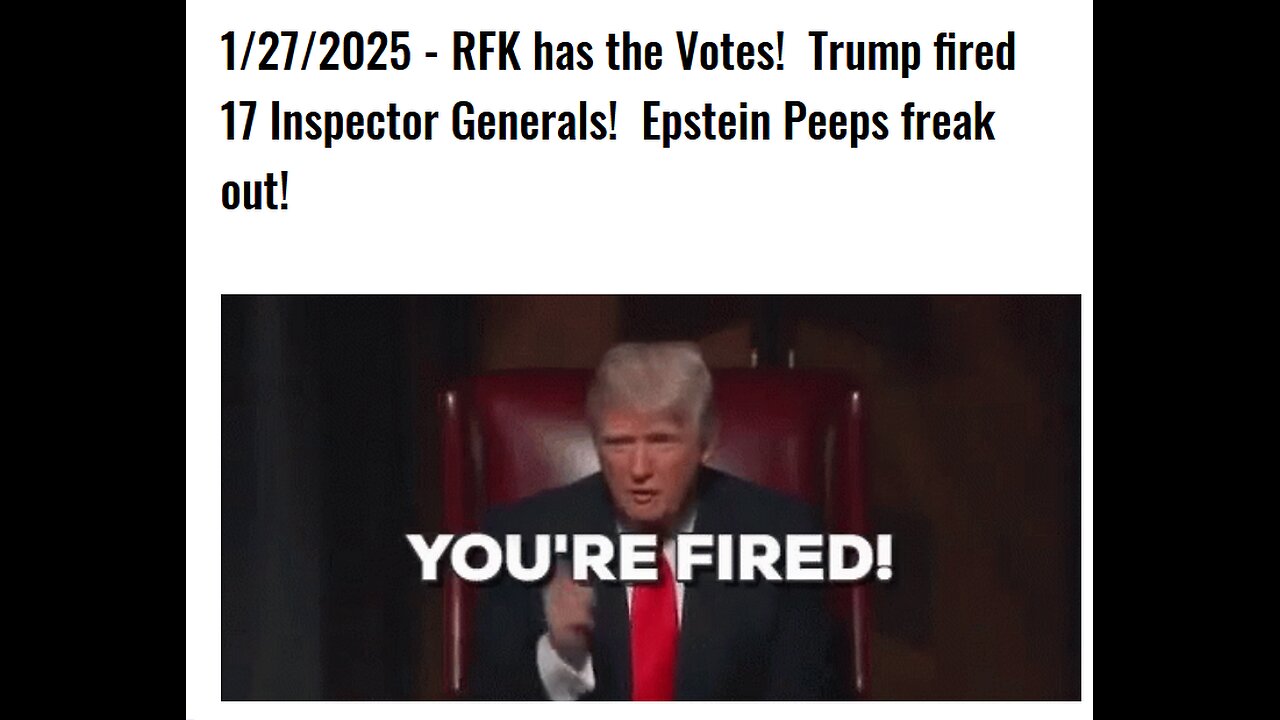 1/27/2025 - RFK has the Votes! Trump fired 17 Inspector Generals! Epstein Peeps freak out!