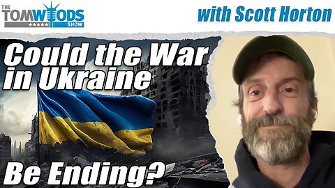 Could the War in Ukraine Be Ending? with Scott Horton | Tom Woods Show #2611