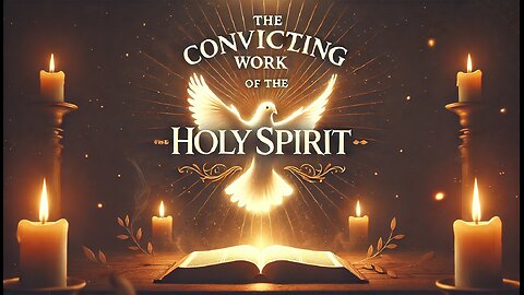 Understanding The Convicting Work of the Holy Spirit