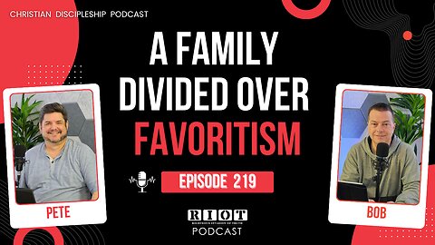 A Family Divided over Favoritism | RIOT Podcast Ep 219 | Christian Discipleship Podcast