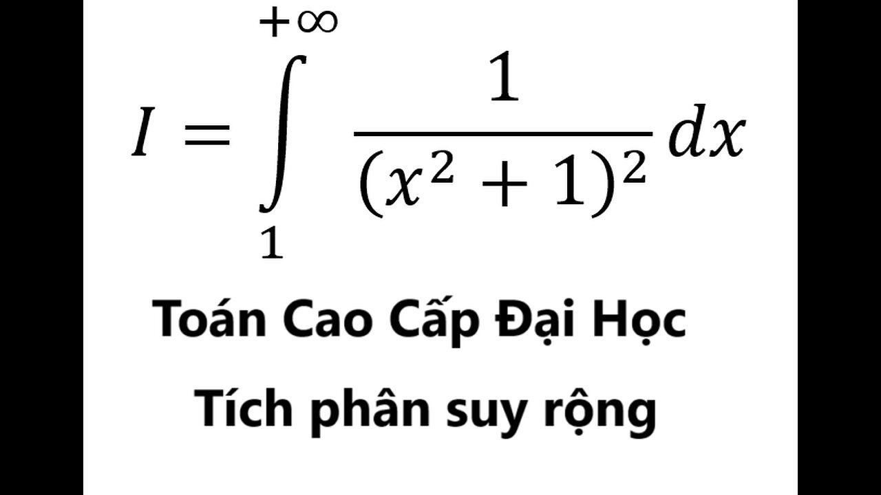 Toán Cao Cấp Giải tích - Tích phân suy rộng - Improper Integrals - I=∫_1^(+∞) 1/(x^2+1)^2 dx