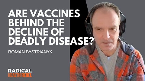 Were Vaccines Really the Reason Deadly Diseases Declined? with Roman Bystrianyk