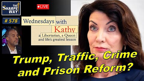 Sharpe Way No. 578. ​Can Hochul handle Trump, traffic, crime and prisons? LIVE Open Discussion!