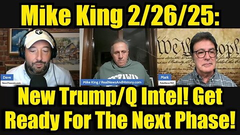 Mike King 2/26/25: New Trump/Q Intel! Get Ready For The Next Phase!