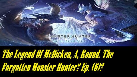 The Legend Of McDicken, A, Round. The Forgotten Monster Hunter? Ep. (6)? #monsterhunterworld