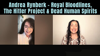 Andrea Rynberk - Royal Bloodlines, The Hitler Project and Dead Human Spirits