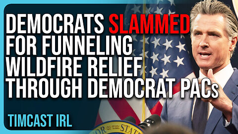 Democrats SLAMMED For Funneling Wildfire Relief Through Democrat PACs