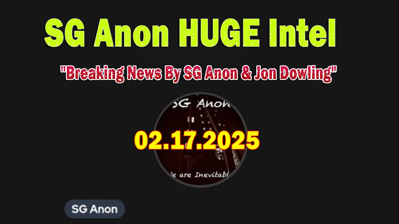 SG Anon HUGE Intel 02.17.25: "Breaking News By SG Anon & Jon Dowling"