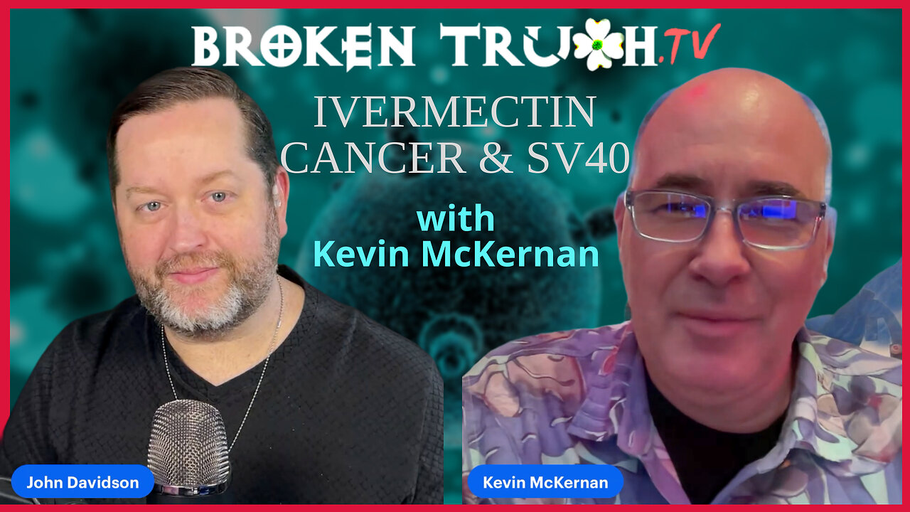 Broken Truth: Ivermectin, Cancer, and SV40 with Kevin McKernan