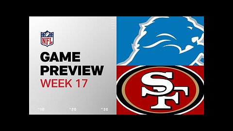 Detroit Lions vs. San Francisco 49ers | 2024 Week 17 Game Preview