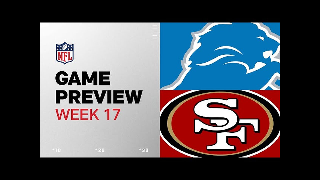 Detroit Lions vs. San Francisco 49ers | 2024 Week 17 Game Preview