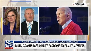 Rep James Comer: Pardons Prove Biden Crime Family Is Guilty