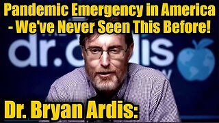 Dr. Bryan Ardis: Pandemic Emergency In America - Like We've Never Seen This Before!