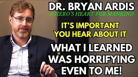 Dr Bryan Ardis| What I Learned Was Horrifying Even To ALL People