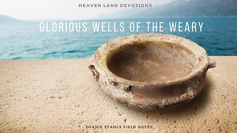 Heaven Land Devotions - Glorious Wells of the Weary