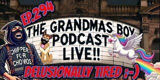 The Grandmas Boy Podcast EP.294-DELUSIONALLY TIRED ;-)