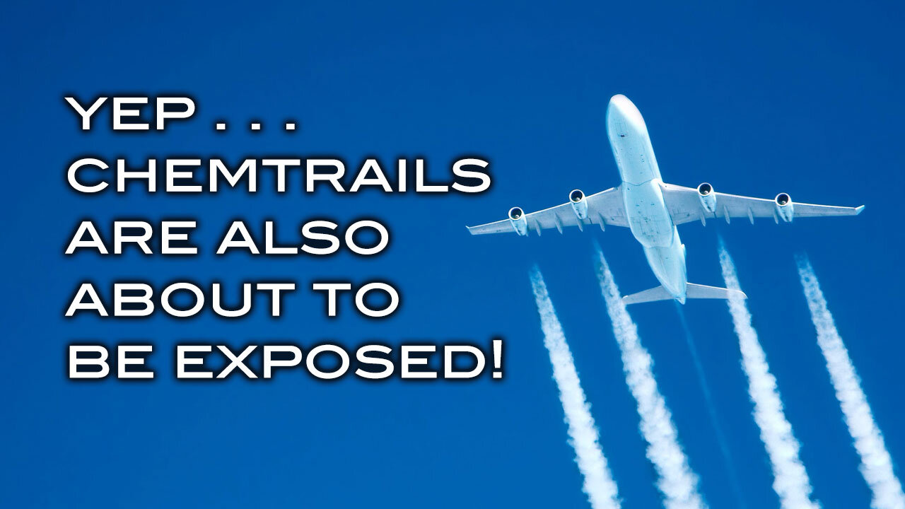 YEP . . Chemtrails Are Also About To Be Exposed!