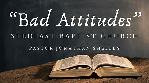 Bad Attitudes - Pastor Jonathan Shelley | Stedfast Baptist Church