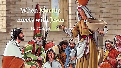 When Martha meets with Jesus (Luke 10:38-42) 마르다가 예수님을 만날 때