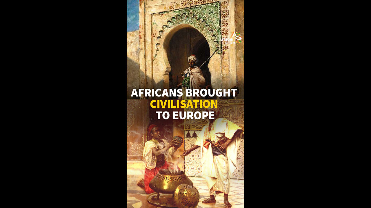 AFRICANS BROUGHT CIVILISATION TO EUROPE