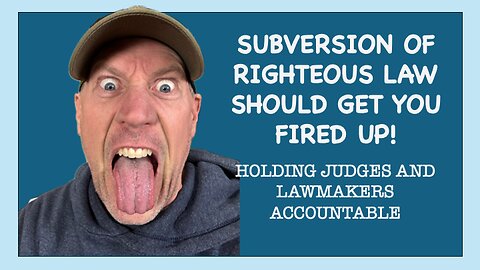 SUBVERSION OF LAW SHOULD GET YOU FIRED UP!