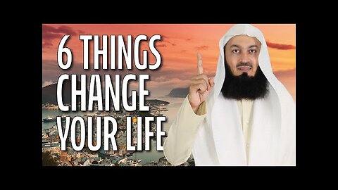 6 thiks change your life mufti Menk