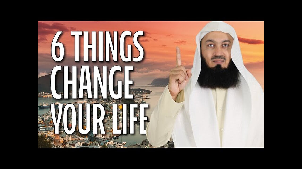 6 thiks change your life mufti Menk