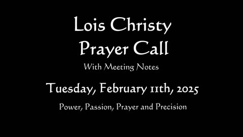 Lois Christy Prayer Group conference call for Tuesday, February 11th, 2025