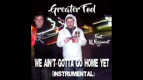 GREATER FOOL - WE AIN'T GOTTA GO HOME YET (Feat. ILL REGIMENT INSTRUMENTAL MIX)