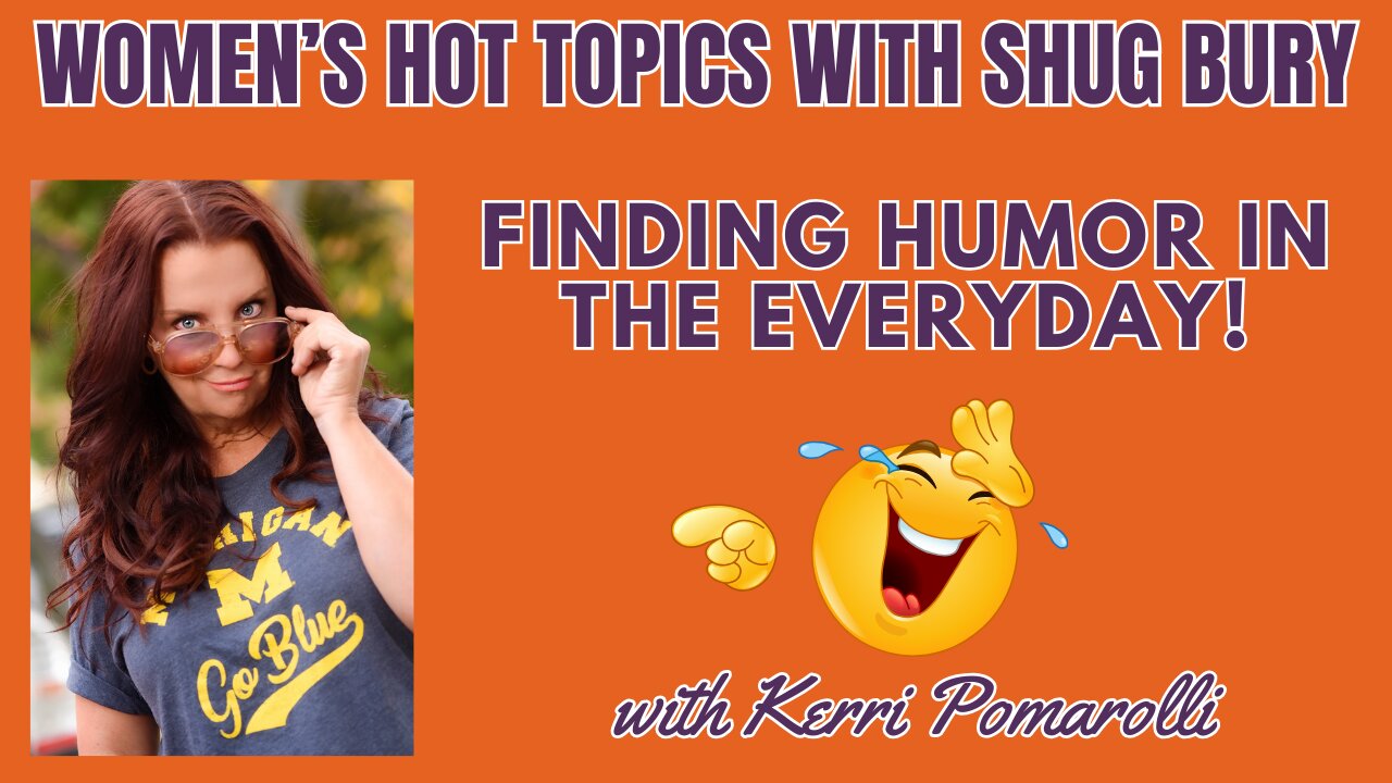 FINDING HUMOR IN THE EVERYDAY! - Shug Bury & Kerri Pomarolli - Women's Hot Topics with Shug Bury