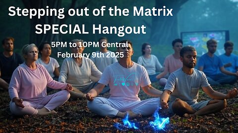 Stepping out of the Matrix SPECIAL Hangout Feb 9th 5PM - 10PM Central