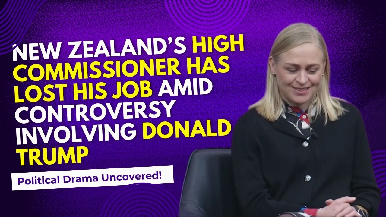 Why Did New Zealand’s High Commissioner Lose His Job Over Trump? Shocking Details Revealed!