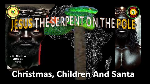 AFRICA IS THE HOLY LAND || JESUS THE SERPENT ON THE POLE || CHRISTMAS, CHILDREN AND SANTA