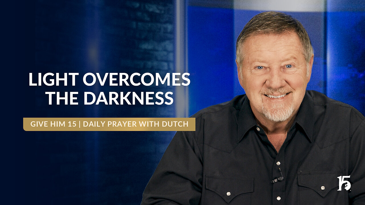 Light Overcomes the Darkness | Give Him 15- Daily Prayer with Dutch | January 9, 2025