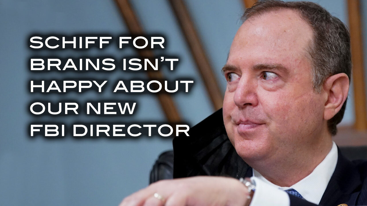 Schiff for Brains Isn't Happy About Our New FBI Director