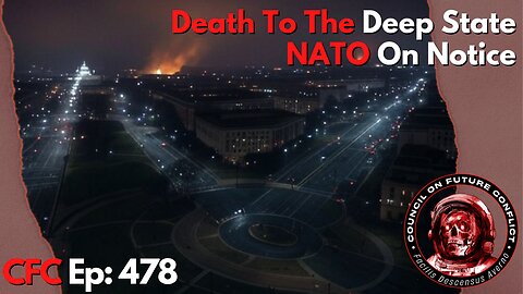 Council on Future Conflict Episode 478: Death To The Deep State, NATO On Notice