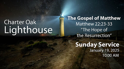 Church Service - Sunday, Jan. 19, 2025 - 10:00 AM - Matt. 22:23-33 - "The Hope"