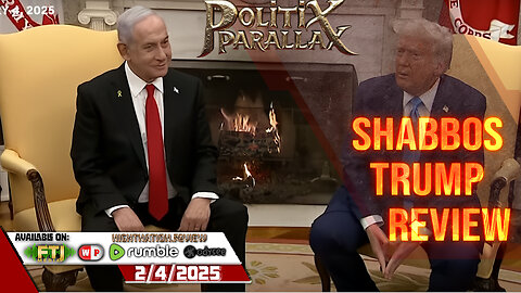 POLITIX PARALLAX ֍ 2/4/2025 ֍ SHABBOS TRUMP REVIEW