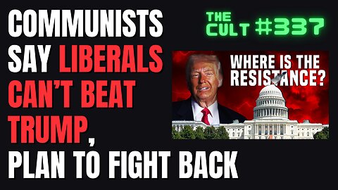 The Cult #337: Communists Say Liberals CAN'T BEAT TRUMP, Plan To Fight Both