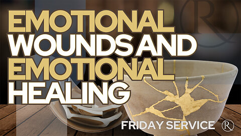 Emotional Wounds and Emotional Healing • Friday Service