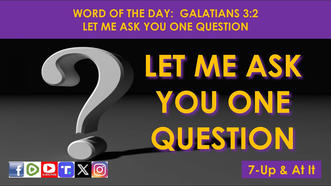 WORD OF THE DAY: GALATIANS 3:2 - LET ME ASK YOU ONE QUESTION