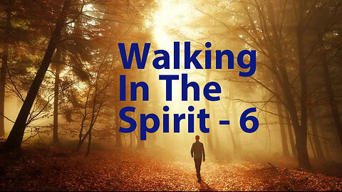 Walking In The Spirit - 6