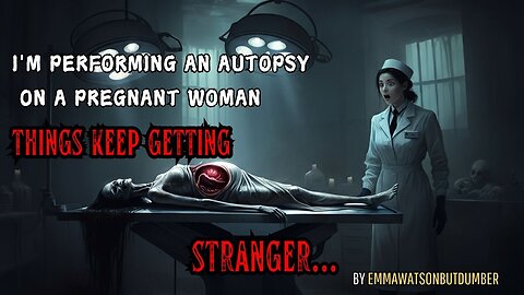 I'm performing an autopsy on a pregnant woman, and things keep getting stranger....Creepypasta