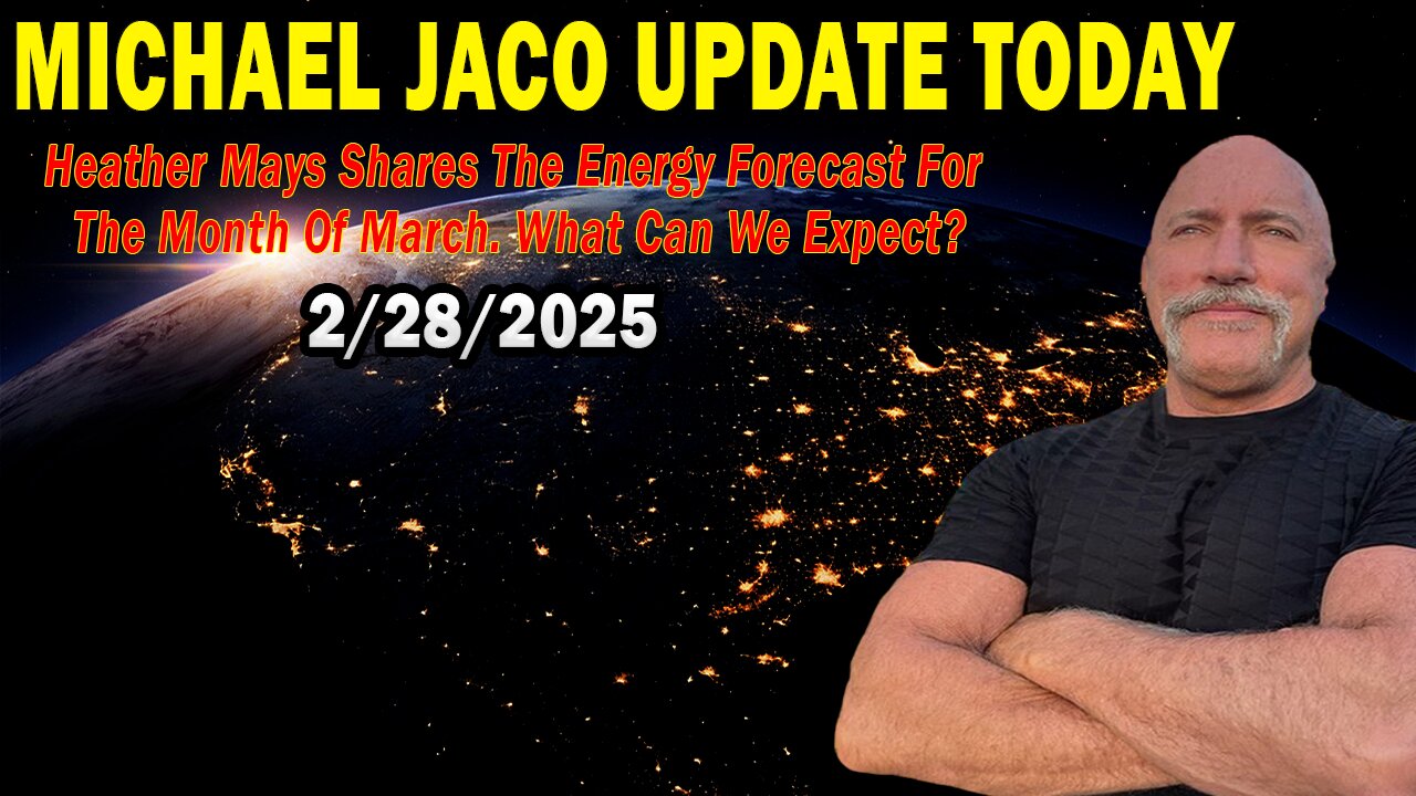 Michael Jaco Situation Update Feb 28: "Heather Mays Shares The Energy Forecast For The Month Of March. What Can We Expect?"