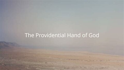 Understanding And Appreciating The Providential Hand Of God