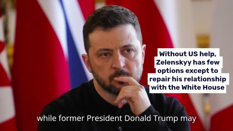 Without US help, Zelenskyy has few options except to repair his relationship with the White House