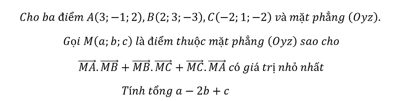 Toán 12: Cho ba điểm A(3;-1;2),B(2;3;-3),C(-2;1;-2) và mặt phẳng (Oyz). Gọi M(a;b;c) là điểm