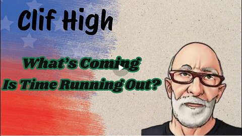 Clif High- What’s Coming – Is Time Running Out...